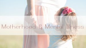 Motherhood and Mental Illness